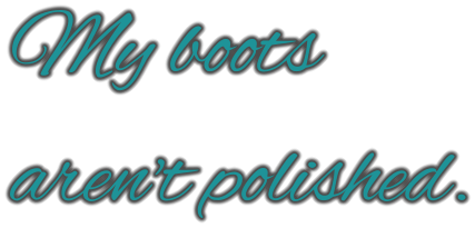 My boots  aren't polished.